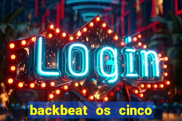 backbeat os cinco rapazes de liverpool download legendado